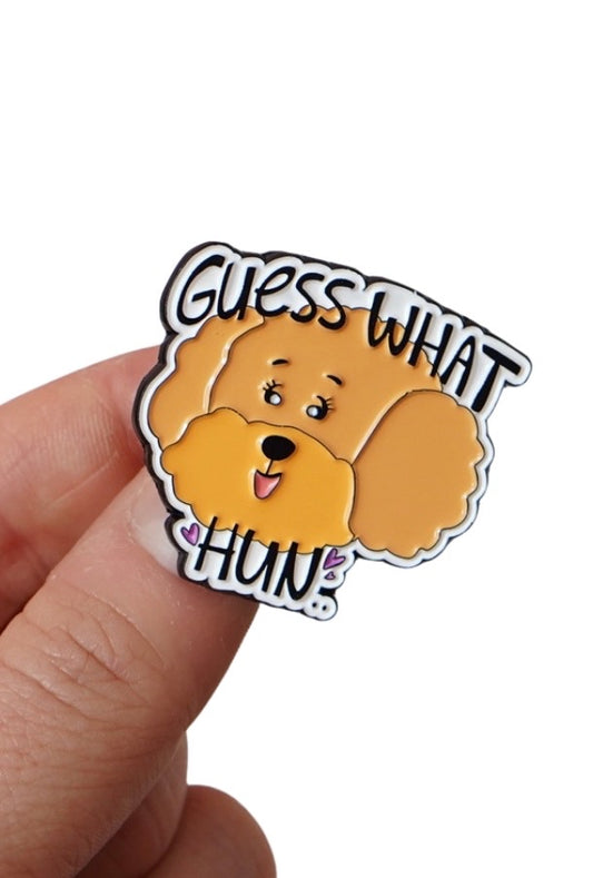 Enamel Pin - Guess What Hun..